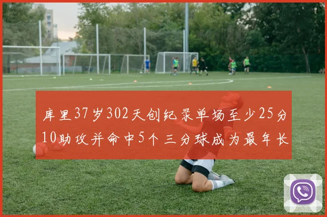 库里37岁302天创纪录单场至少25分10助攻并命中5个三分球成为最年长后卫